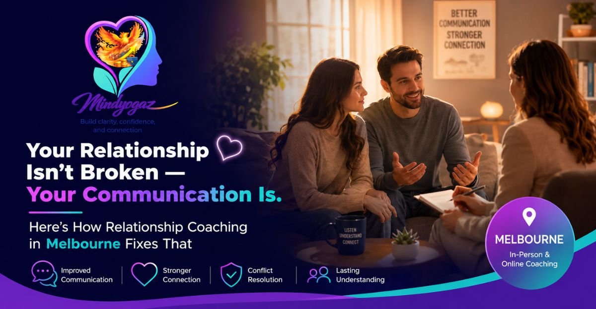 Your Relationship Isn’t Broken — Your Communication Is. Here’s How Relationship Coaching in Melbourne Fixes That